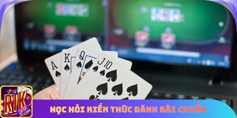 Học hỏi kiến thức đánh bài chuẩn để trăm trận trăm thắng