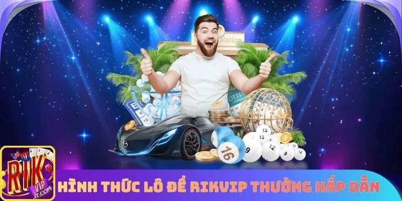 Hình thức chơi với mức thưởng hấp dẫn tại lô đề Rikvip