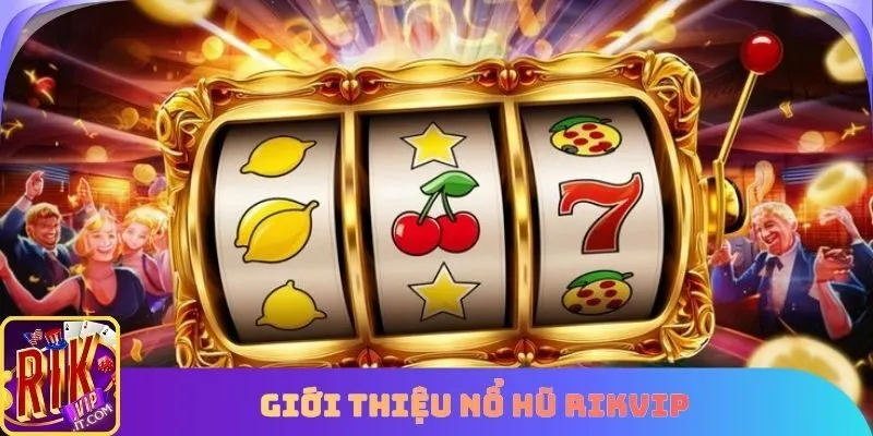 Giới thiệu chuyên mục nổ hũ cổng game Rikvip