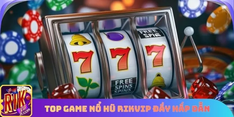 Top game nổ hũ Rikvip hấp dẫn nhất thời điểm hiện tại