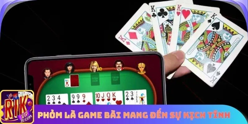 Phỏm là game bài mang đến sự kịch tính cho newbie
