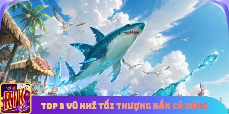 Top 3 vũ khí tối thượng Bắn cá xèng