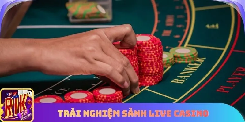 Trải nghiệm sảnh Live Casino